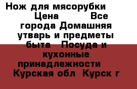 Нож для мясорубки zelmer › Цена ­ 300 - Все города Домашняя утварь и предметы быта » Посуда и кухонные принадлежности   . Курская обл.,Курск г.